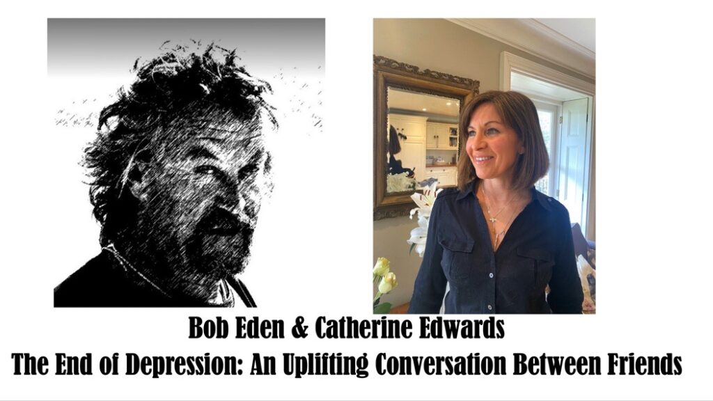 Bob Eden & Catherine Edwards: The End of Depression an Uplifting Conversation 27th April 21