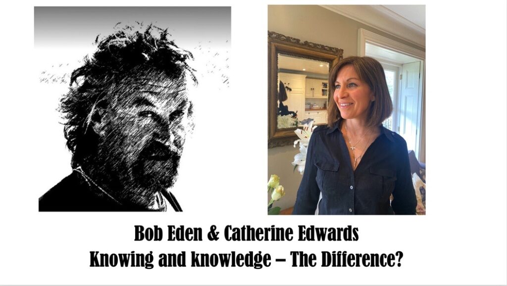 Bob Eden & Catherine Edwards: The Difference Between Knowing & Knowledge 21st June