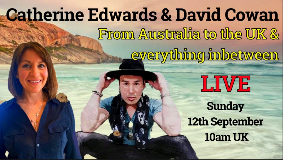 David Cowan & Catherine Edwards: LIVE Sun 12th : FROM Australia to UK Update