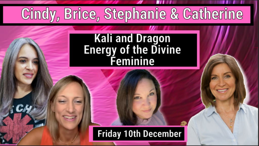 Brice, Cindy, Stephanie & Catherine: 10th Dec Kali & Dragon Energy of The Divine Feminine