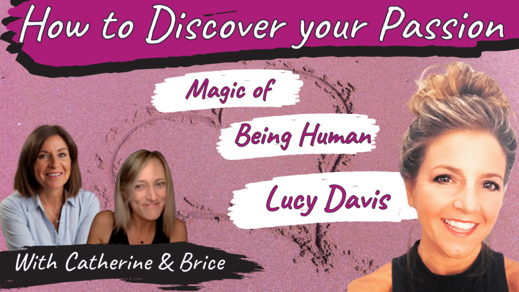 How to Discover Your Passion : With Brice & Lucy Davis: The Magic of Being Human