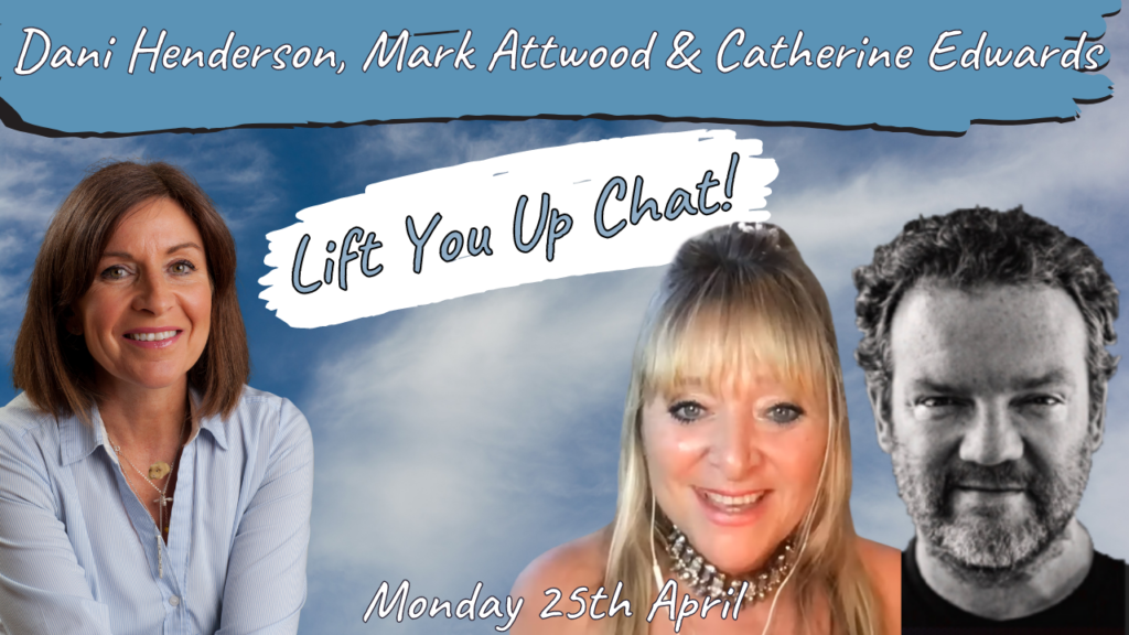 Dani Henderson, Mark Attwood & Catherine Edwards & a few special guests: Lift You Up Chat 25th April