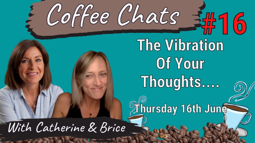 Coffee Chats Brice & Catherine #16: The Vibration Of Your Thoughts 16th June