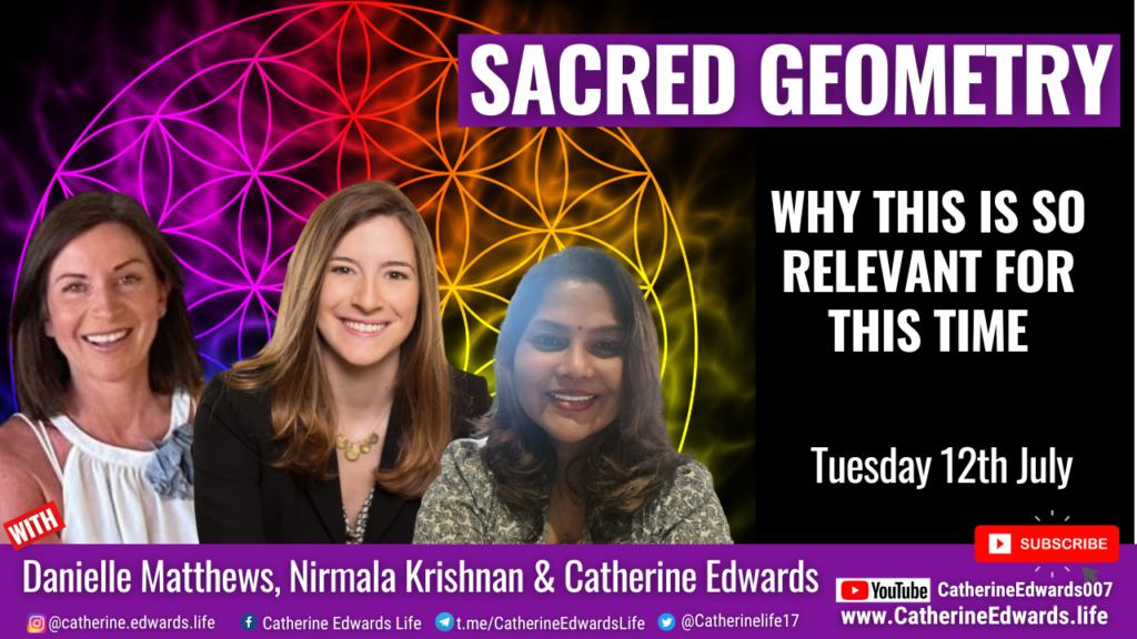 Nirmala Krishnan, Danielle Matthews & Catherine Edwards: Sacred Geometry   Why This is So Relevant Now
