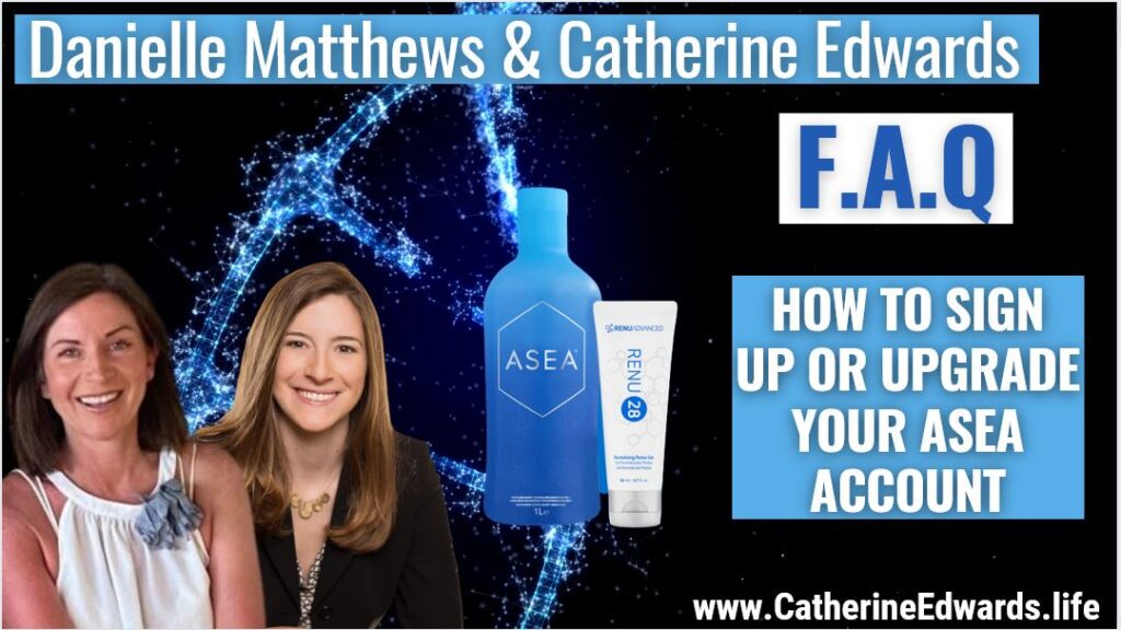 ASEA F.A.Q – How to Sign Up or Upgrade Your ASEA Account With Danielle Matthews & Catherine Edwards