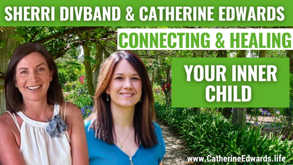 Sherri Divband & Catherine Edwards: Connecting and Healing the Inner Child