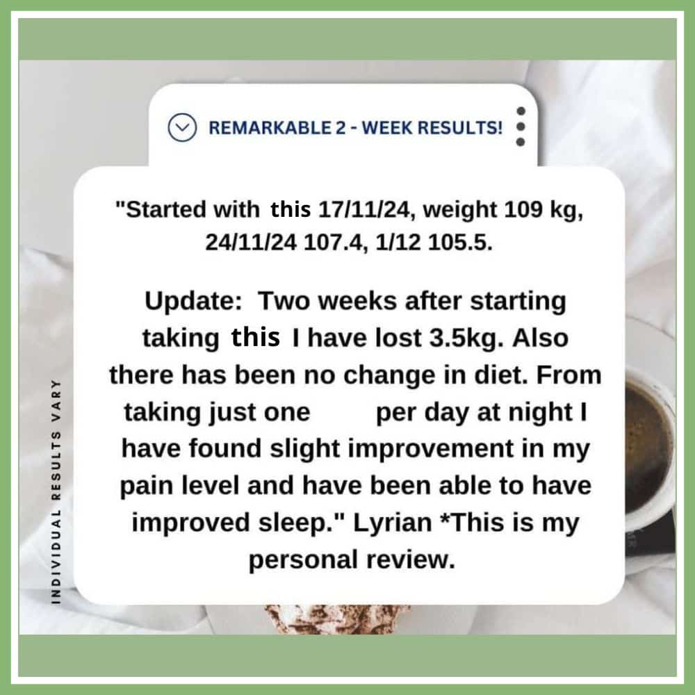 Image reads: "Started with this 17/11/24 weight 109kg. 24/11/24 107.4kg. 1/12/24 105.5kg Update: two weeks after starting taking this i have lost 3.5kg. also there has been no change in diet. from taking just one per day at night i have found slight improvement in my pain level and have been able to have improved sleep" Lyrian. This is my personal review.